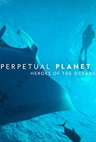 ดูสารคดี Perpetual Planet: Heroes of the Oceans (2021)
